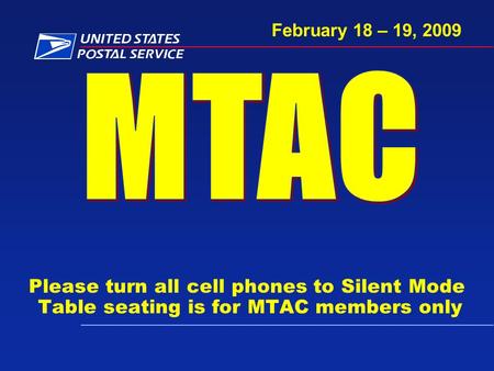 Please turn all cell phones to Silent Mode Table seating is for MTAC members only February 18 – 19, 2009.