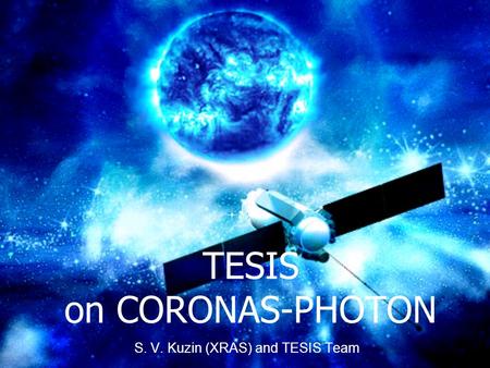 TESIS on CORONAS-PHOTON S. V. Kuzin (XRAS) and TESIS Team.