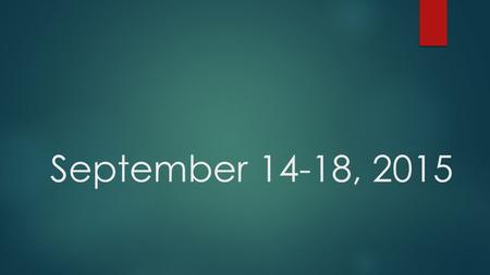 September 14-18, 2015. 14 September 2015 Quickwrite: Some think that too many people are absorbed in their cell phones and miss out on real life connections.