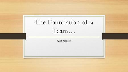 The Foundation of a Team… Kurt Madsen. Fruit. What’s good about it? Vitamins Hydration You grow it Healthy Taste Nice to look at Decorations Lots of it.