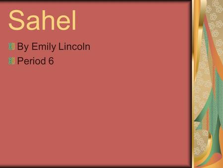 Sahel By Emily Lincoln Period 6. What are 2 tribes in Sahel? Two tribes in Sahel are Tuareg And huausa Two tribes in Sahel are Tuareg And huausa.