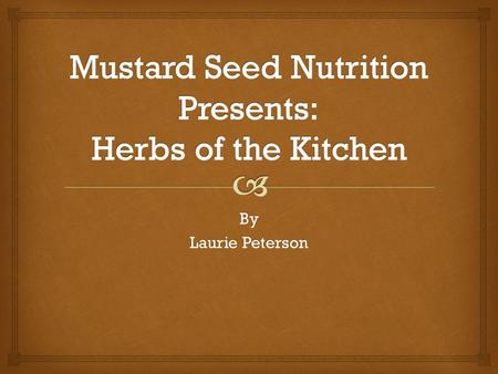 By Laurie Peterson.  Introduction: What is an Herb Benefits of using Herbs How they Are Sold/Prepared/Regulate Healing Herbs you may have in your kitchen.