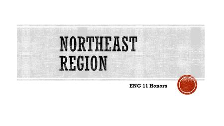 ENG 11 Honors.  Maine  New Hampshire  Vermont  Massachusetts  Connecticut  Rhode Island  New York  Pennsylvania  New Jersey  Maryland  Delaware.