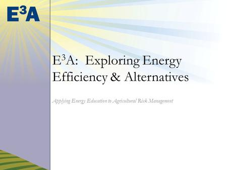 E 3 A: Exploring Energy Efficiency & Alternatives Applying Energy Education to Agricultural Risk Management.