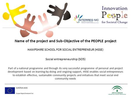 Name of the project and Sub-Objective of the PEOPLE project HAMPSHIRE SCHOOL FOR SOCIAL ENTREPRENEUR (HSSE) Social entrepreneurship (SO5) Part of a national.