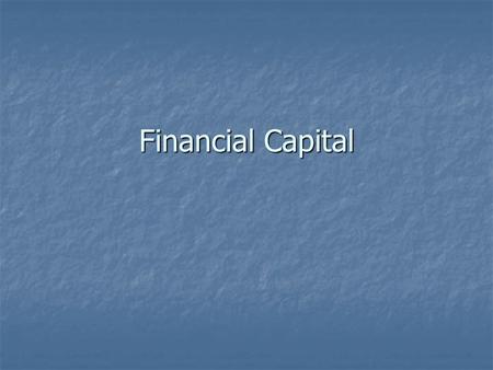 Financial Capital. What is Capital?  Capital is any resource capable of producing other resources.  Examples of capital include: cars, machines, buildings,