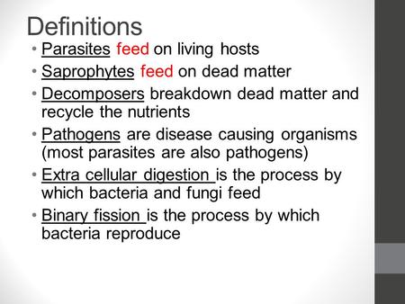 Definitions Parasites feed on living hosts Saprophytes feed on dead matter Decomposers breakdown dead matter and recycle the nutrients Pathogens are disease.