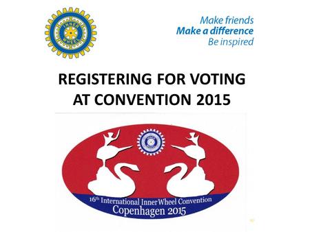 REGISTERING FOR VOTING AT CONVENTION 2015. In the past IIW issued a series of 3 part forms to Clubs Districts National Governing Bodies National Representatives.