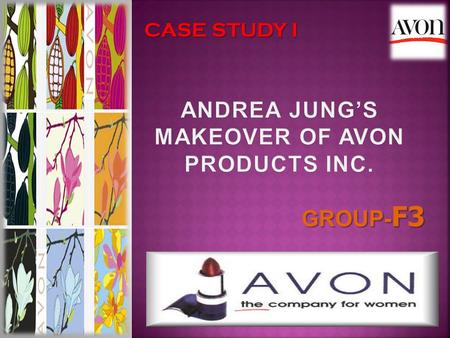 GROUP- F3 CASE STUDY I.  Company History  From Charles Perrin to Andrea Jung  Improvement of Avons Image  Current Situation.