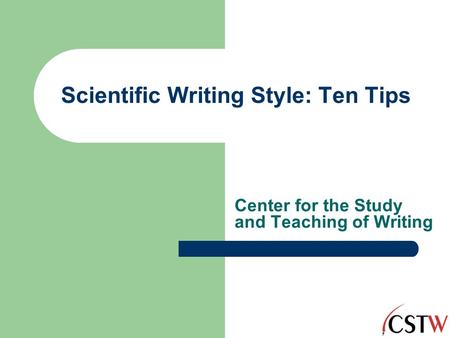 Scientific Writing Style: Ten Tips Center for the Study and Teaching of Writing.