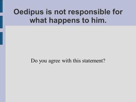 Oedipus is not responsible for what happens to him. Do you agree with this statement?