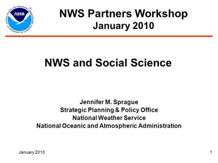 January 20101 NWS and Social Science Jennifer M. Sprague Strategic Planning & Policy Office National Weather Service National Oceanic and Atmospheric Administration.