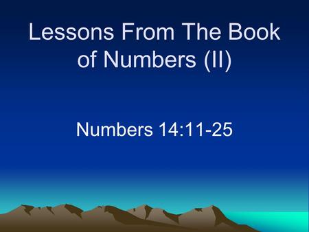 Lessons From The Book of Numbers (II) Numbers 14:11-25.