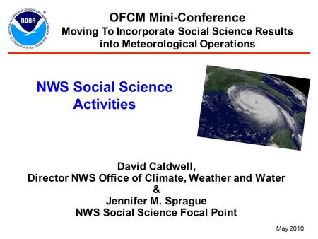 NWS Social Science Activities David Caldwell, Director NWS Office of Climate, Weather and Water & Jennifer M. Sprague NWS Social Science Focal Point OFCM.