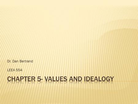 Dr. Dan Bertrand LEEA 554.  Bracey Chapters 1 & 2  Guest Speaker- Laurel DiPreima- IASB, Policy Consultant  Chapter 5- Values and Ideology  Bracey.