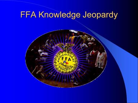 FFA Knowledge Jeopardy Jeopardy With your host, Mr. C “Intro To FFA”