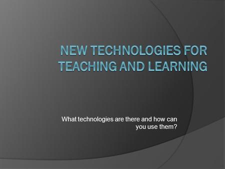 What technologies are there and how can you use them?