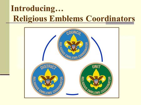 Introducing… Religious Emblems Coordinators. PURPOSE: Encourage all youth to earn the emblem of their faith Promote religious emblems usage like BSA promotes.