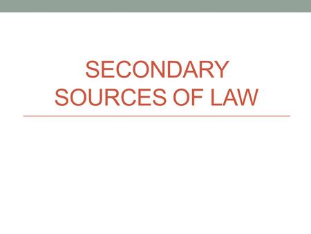 Secondary Sources of Law