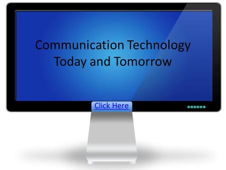 Communication Technology Today and Tomorrow Click Here.