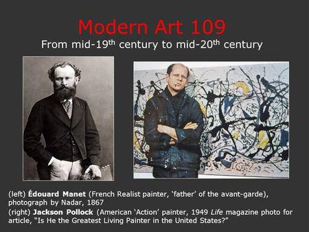 Modern Art 109 From mid-19 th century to mid-20 th century (left) Édouard Manet (French Realist painter, ‘father’ of the avant-garde), photograph by Nadar,