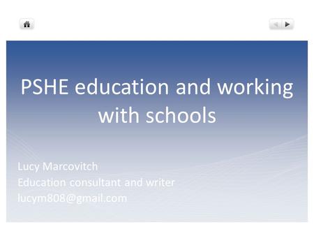 PSHE education and working with schools Lucy Marcovitch Education consultant and writer