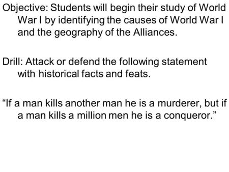 Objective: Students will begin their study of World War I by identifying the causes of World War I and the geography of the Alliances. Drill: Attack or.