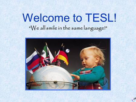 Welcome to TESL! “We all smile in the same language!”