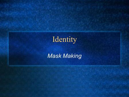 Identity Mask Making. History Of Masks Masks have played a key role in the ceremonies and rituals of humankind almost since the beginning of civilization.