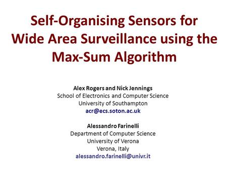 Self‐Organising Sensors for Wide Area Surveillance using the Max‐Sum Algorithm Alex Rogers and Nick Jennings School of Electronics and Computer Science.