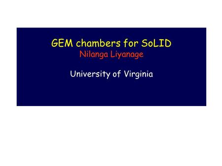 GEM chambers for SoLID Nilanga Liyanage University of Virginia