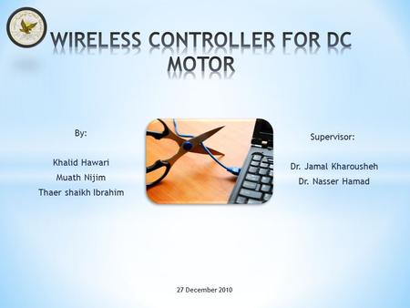 By: Khalid Hawari Muath Nijim Thaer shaikh Ibrahim Supervisor: Dr. Jamal Kharousheh Dr. Nasser Hamad 27 December 2010.