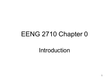 1 EENG 2710 Chapter 0 Introduction. 2 Chapter 0 Homework None.