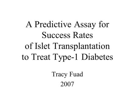 A Predictive Assay for Success Rates of Islet Transplantation to Treat Type-1 Diabetes Tracy Fuad 2007.