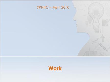 Work SPH4C – April 2010. Work The energy transferred to an object by a force applied over a distance. W is the work done on the object, F is the magnitude.