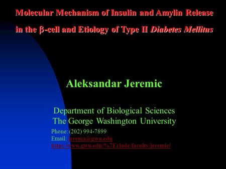 Molecular Mechanism of Insulin and Amylin Release in the  -cell and Etiology of Type II Diabetes Mellitus Aleksandar Jeremic Department of Biological.