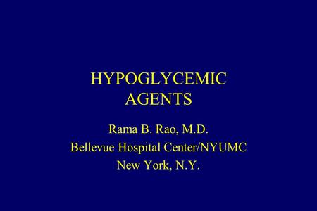 HYPOGLYCEMIC AGENTS Rama B. Rao, M.D. Bellevue Hospital Center/NYUMC New York, N.Y.