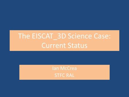 The EISCAT_3D Science Case: Current Status Ian McCrea STFC RAL.