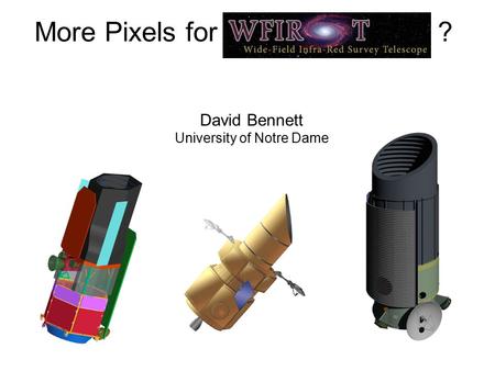 More Pixels for WFIRST ? David Bennett University of Notre Dame.