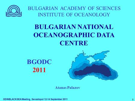 ODINBLACKSEA Meeting, Sevastopol 12-14 September 2011 1 BULGARIAN ACADEMY OF SCIENCES INSTITUTE OF OCEANOLOGY BGODC 2011 BULGARIAN NATIONAL OCEANOGRAPHIC.