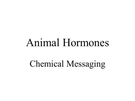 Animal Hormones Chemical Messaging. Hormones component of homeostatic control –slower signals (vs. nervous signals) secreted by endocrine cells diffuse.