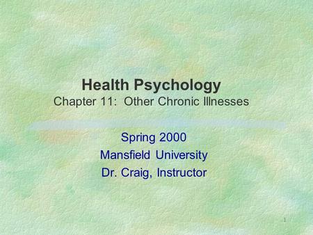 1 Health Psychology Chapter 11: Other Chronic Illnesses Spring 2000 Mansfield University Dr. Craig, Instructor.