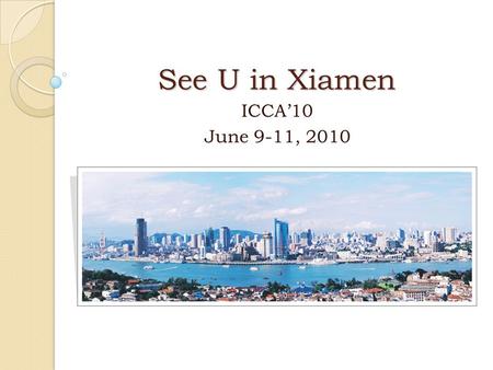 See U in Xiamen ICCA’10 June 9-11, 2010. Outline 1. Location 2. Brief Info of Xiamen 3. Conference Venue 4. Tourist Attractions 5. Cuisine 6. Folk Customs.