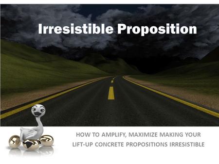 HOW TO AMPLIFY, MAXIMIZE MAKING YOUR LIFT-UP CONCRETE PROPOSITIONS IRRESISTIBLE.