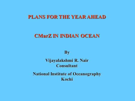 PLANS FOR THE YEAR AHEAD CMarZ IN INDIAN OCEAN By Vijayalakshmi R. Nair Consultant National Institute of Oceanography Kochi.