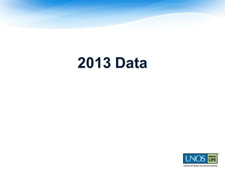 2013 Data.  Overall waiting list additions increased for second year in a row  Most significant growth for kidney waiting list since “flattening” began.