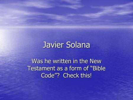 Javier Solana Was he written in the New Testament as a form of “Bible Code”? Check this!