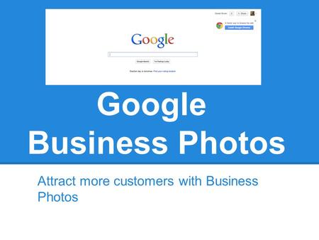 Google Business Photos Attract more customers with Business Photos.