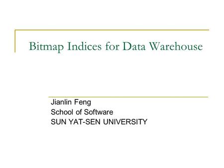 Bitmap Indices for Data Warehouse Jianlin Feng School of Software SUN YAT-SEN UNIVERSITY.