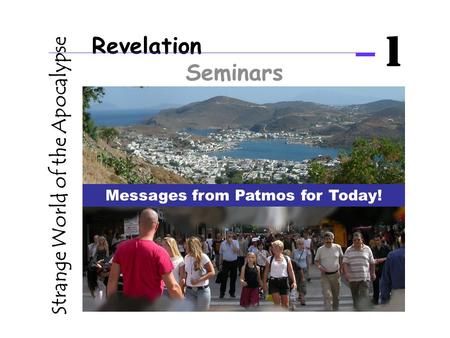 Revelation Seminars 1 Strange World of the Apocalypse Messages from Patmos for Today!